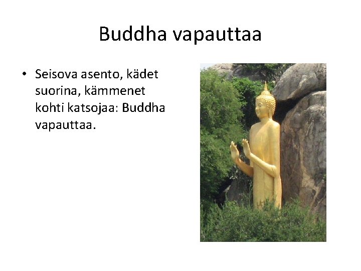 Buddha vapauttaa • Seisova asento, kädet suorina, kämmenet kohti katsojaa: Buddha vapauttaa. 