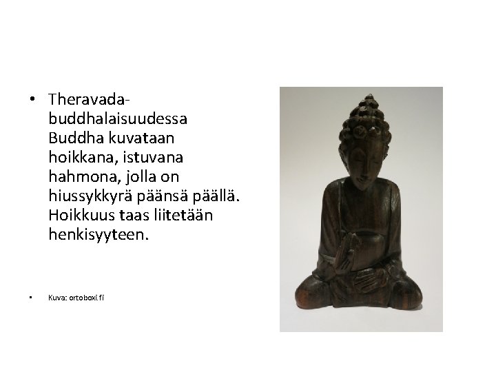  • Theravadabuddhalaisuudessa Buddha kuvataan hoikkana, istuvana hahmona, jolla on hiussykkyrä päänsä päällä. Hoikkuus