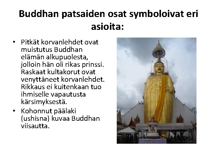 Buddhan patsaiden osat symboloivat eri asioita: • Pitkät korvanlehdet ovat muistutus Buddhan elämän alkupuolesta,