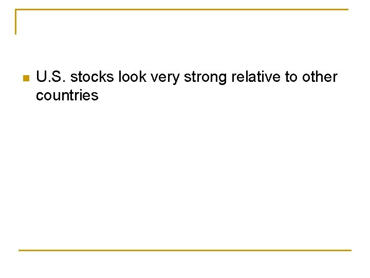 n U. S. stocks look very strong relative to other countries 