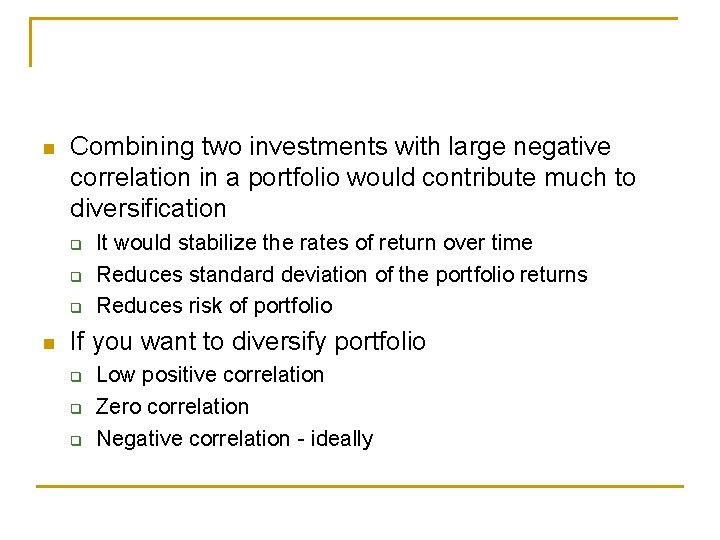 n Combining two investments with large negative correlation in a portfolio would contribute much