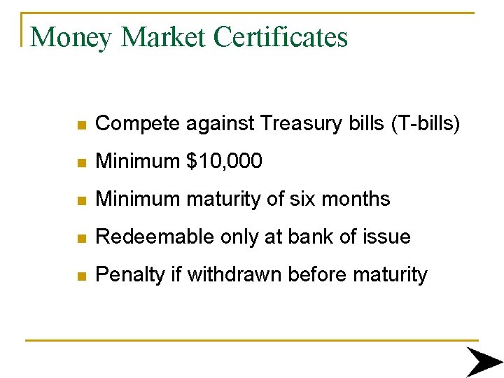 Money Market Certificates n Compete against Treasury bills (T-bills) n Minimum $10, 000 n