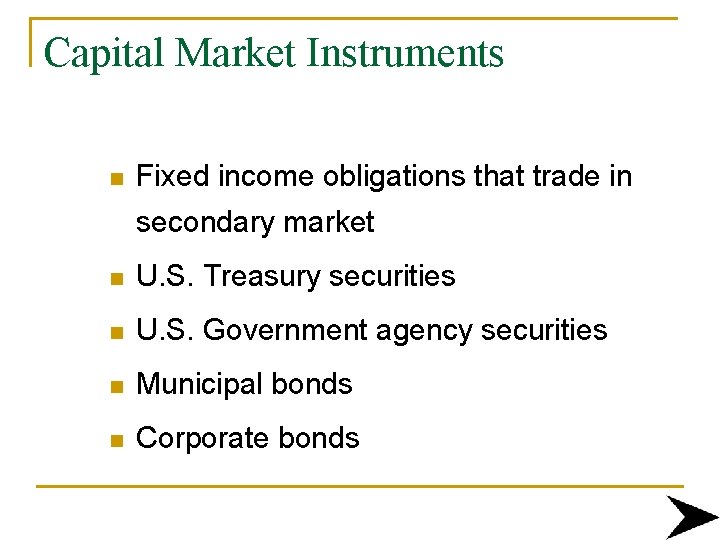 Capital Market Instruments n Fixed income obligations that trade in secondary market n U.