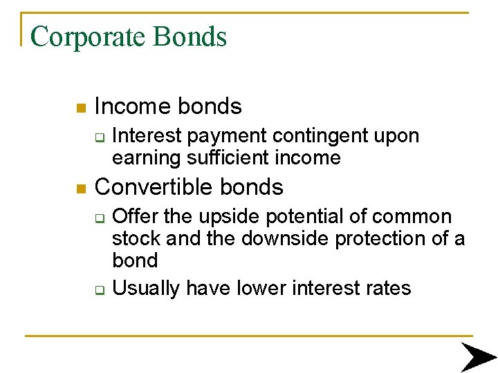 Corporate Bonds n Income bonds q n Interest payment contingent upon earning sufficient income