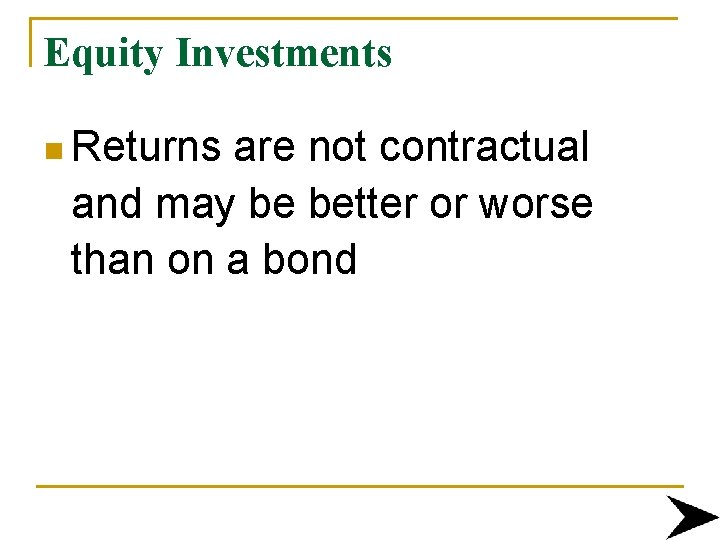 Equity Investments n Returns are not contractual and may be better or worse than