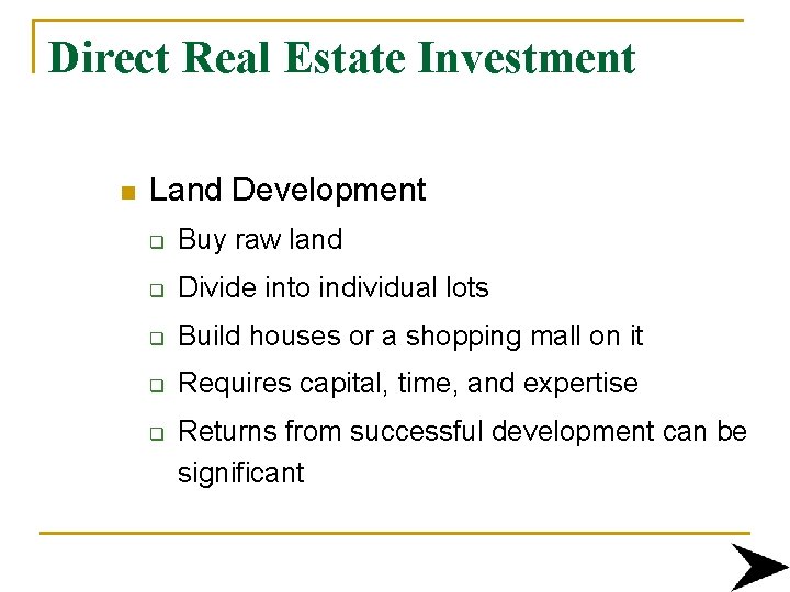 Direct Real Estate Investment n Land Development q Buy raw land q Divide into