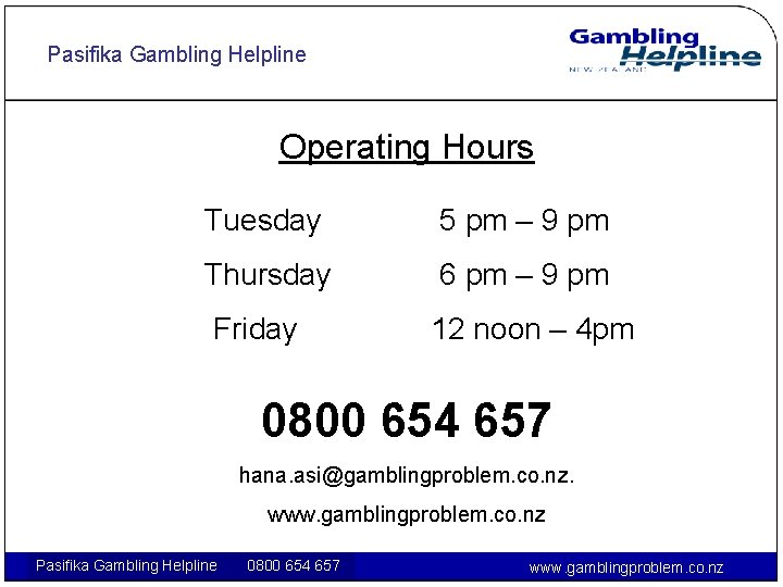 Pasifika Gambling Helpline Operating Hours Tuesday 5 pm – 9 pm Thursday 6 pm