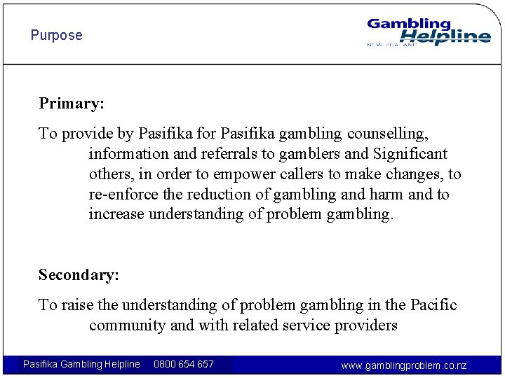 Purpose Primary: To provide by Pasifika for Pasifika gambling counselling, information and referrals to