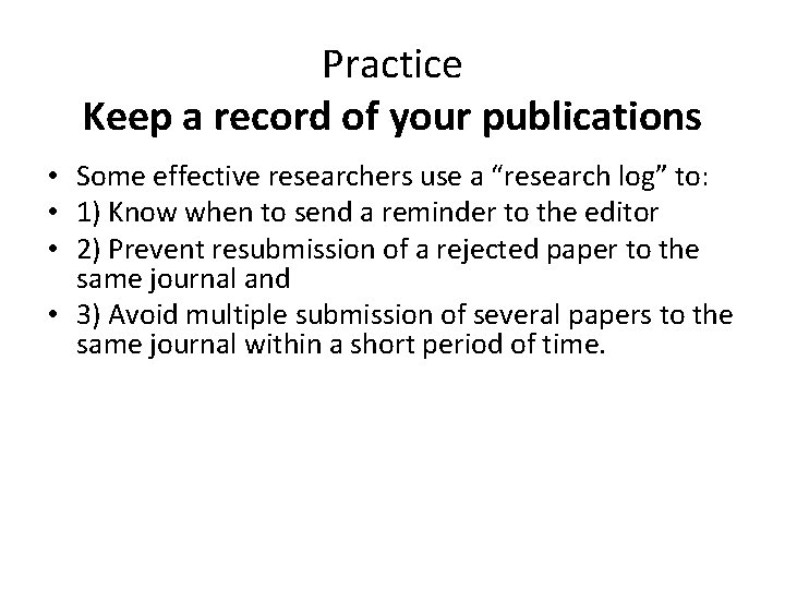 Practice Keep a record of your publications • Some effective researchers use a “research