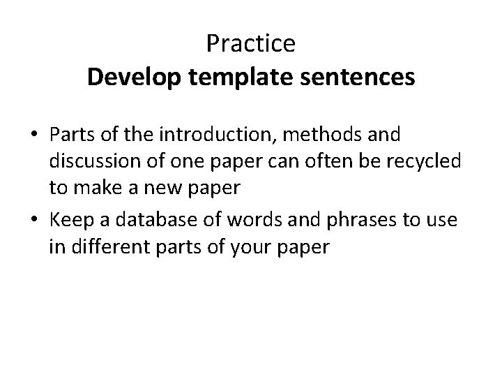 Practice Develop template sentences • Parts of the introduction, methods and discussion of one