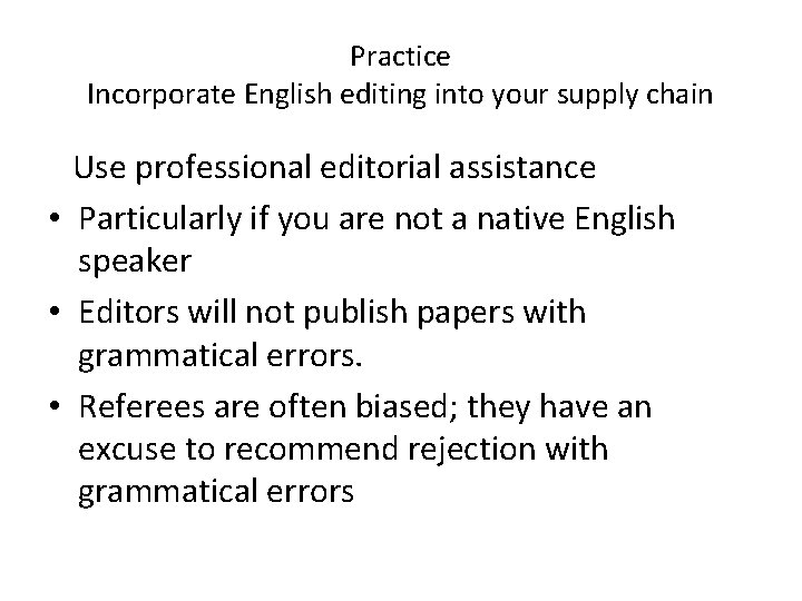 Practice Incorporate English editing into your supply chain Use professional editorial assistance • Particularly
