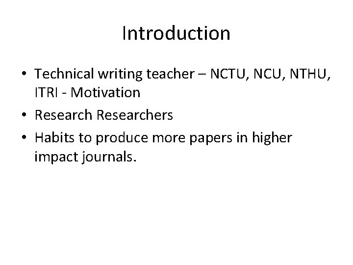 Introduction • Technical writing teacher – NCTU, NCU, NTHU, ITRI - Motivation • Researchers