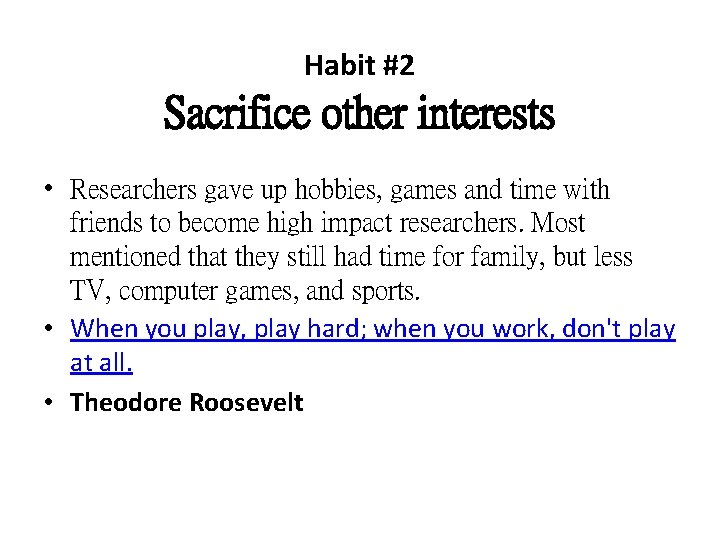 Habit #2 Sacrifice other interests • Researchers gave up hobbies, games and time with