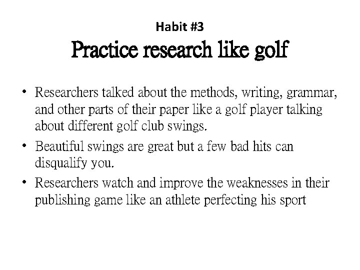 Habit #3 Practice research like golf • Researchers talked about the methods, writing, grammar,