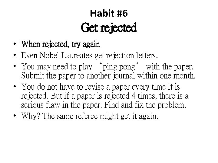 Habit #6 Get rejected • When rejected, try again • Even Nobel Laureates get