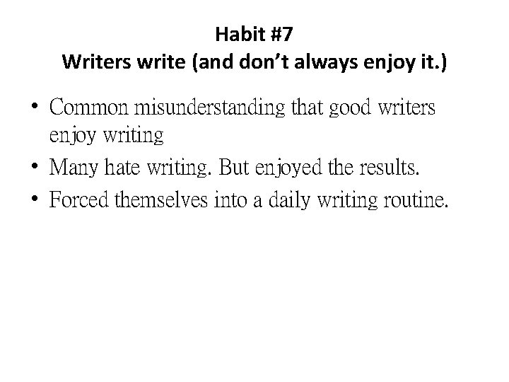 Habit #7 Writers write (and don’t always enjoy it. ) • Common misunderstanding that