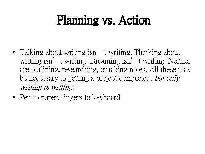 Planning vs. Action • Talking about writing isn’t writing. Thinking about writing isn’t writing.