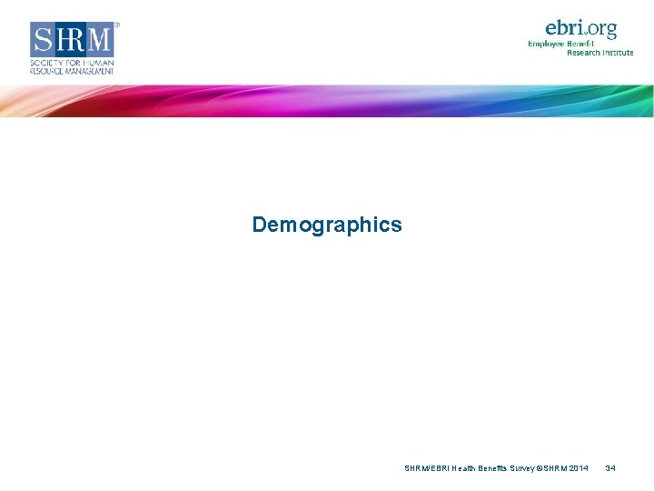 Demographics SHRM/EBRI Health Benefits Survey ©SHRM 2014 34 