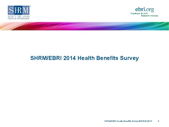 SHRM/EBRI 2014 Health Benefits Survey SHRM/EBRI Health Benefits Survey ©SHRM 2014 4 