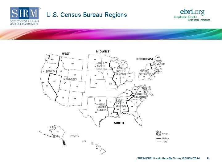 U. S. Census Bureau Regions SHRM/EBRI Health Benefits Survey ©SHRM 2014 9 