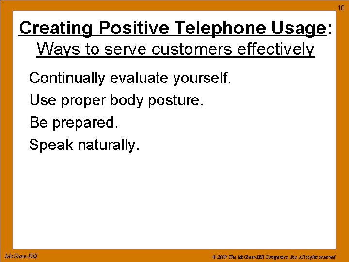 10 Creating Positive Telephone Usage: Ways to serve customers effectively Continually evaluate yourself. Use