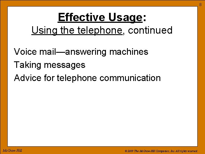 8 Effective Usage: Using the telephone, continued Voice mail—answering machines Taking messages Advice for