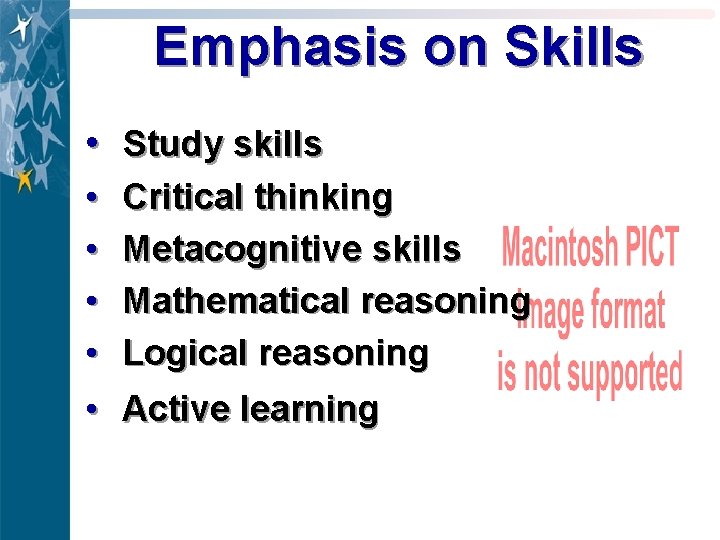 Emphasis on Skills • Study skills • • Critical thinking Metacognitive skills Mathematical reasoning