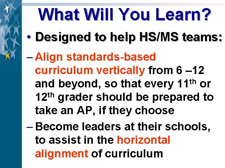 What Will You Learn? • Designed to help HS/MS teams: – Align standards-based curriculum