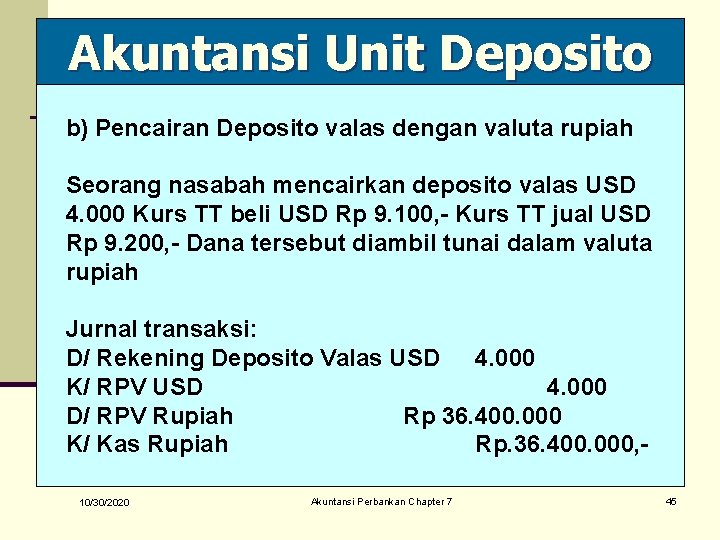 Akuntansi Unit Deposito b) Pencairan Deposito valas dengan valuta rupiah Seorang nasabah mencairkan deposito