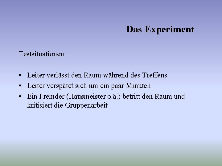 Das Experiment Testsituationen: • Leiter verlässt den Raum während des Treffens • Leiter verspätet