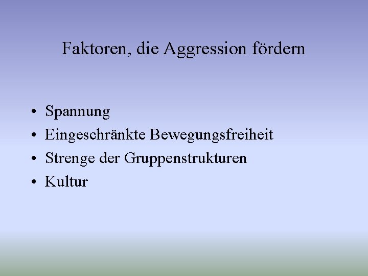 Faktoren, die Aggression fördern • • Spannung Eingeschränkte Bewegungsfreiheit Strenge der Gruppenstrukturen Kultur 