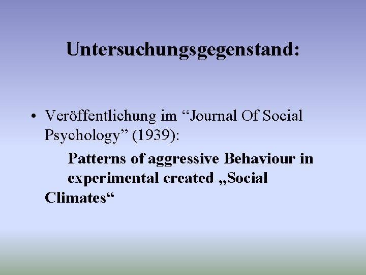 Untersuchungsgegenstand: • Veröffentlichung im “Journal Of Social Psychology” (1939): Patterns of aggressive Behaviour in