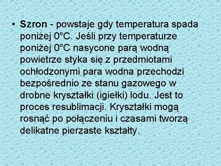  • Szron - powstaje gdy temperatura spada poniżej 0°C. Jeśli przy temperaturze poniżej