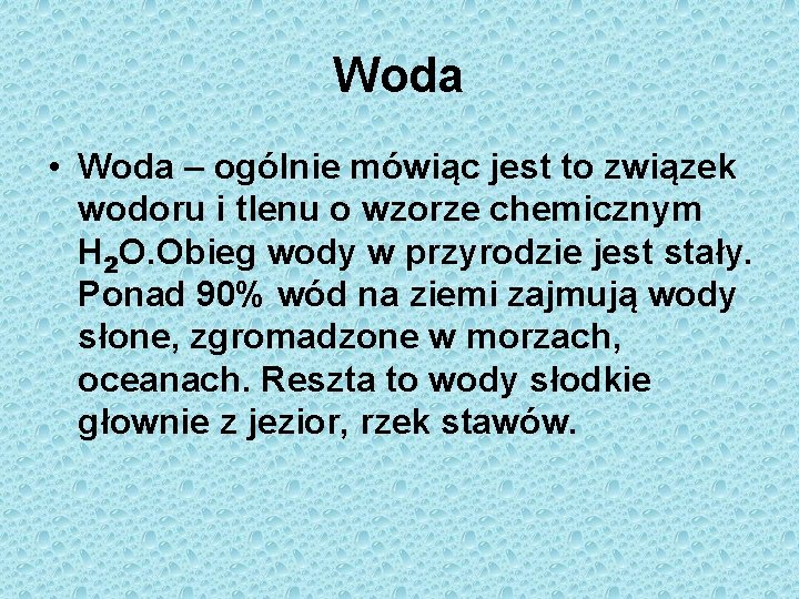 Woda • Woda – ogólnie mówiąc jest to związek wodoru i tlenu o wzorze