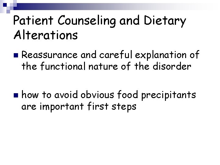 Patient Counseling and Dietary Alterations n n Reassurance and careful explanation of the functional