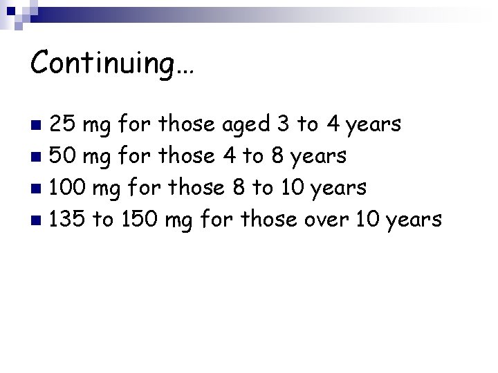 Continuing… 25 mg for those aged 3 to 4 years n 50 mg for