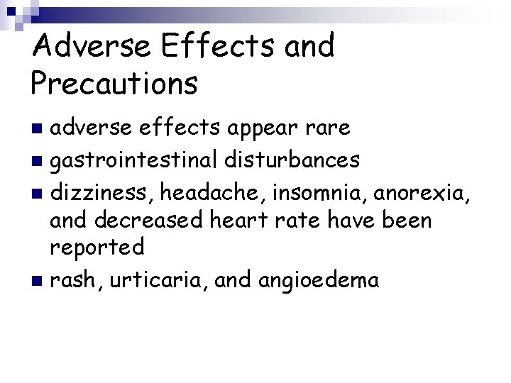 Adverse Effects and Precautions adverse effects appear rare n gastrointestinal disturbances n dizziness, headache,
