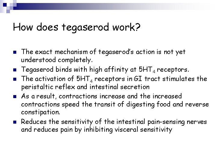 How does tegaserod work? n n n The exact mechanism of tegaserod’s action is