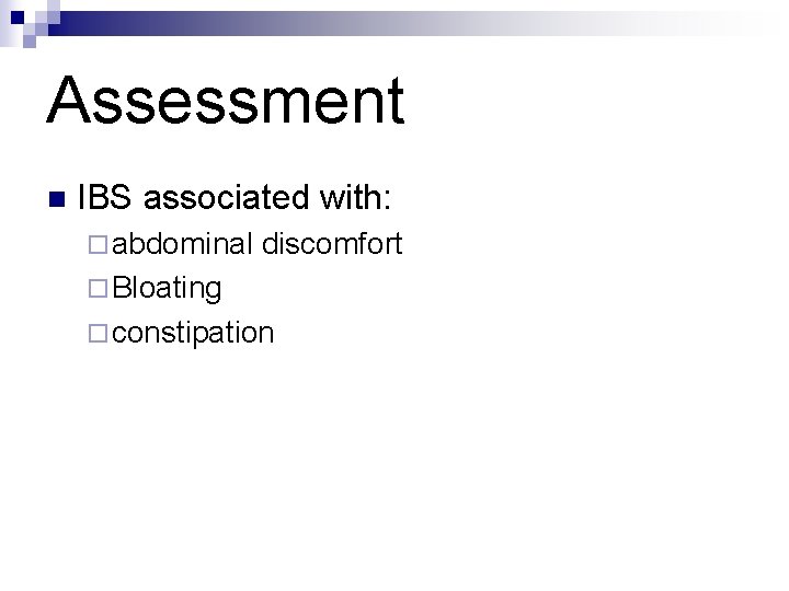 Assessment n IBS associated with: ¨ abdominal discomfort ¨ Bloating ¨ constipation 