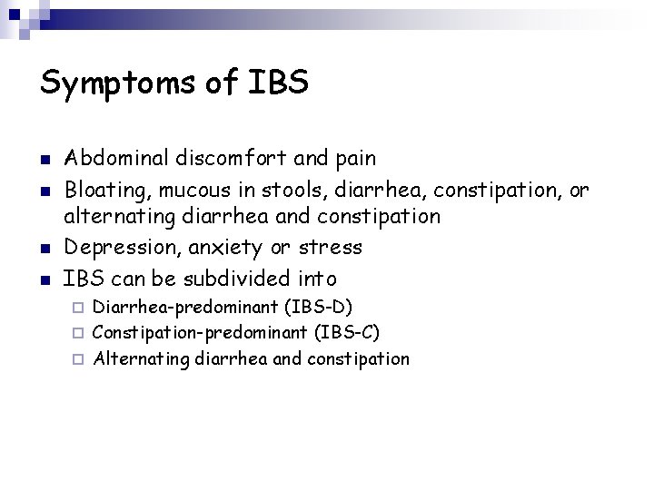 Symptoms of IBS n n Abdominal discomfort and pain Bloating, mucous in stools, diarrhea,