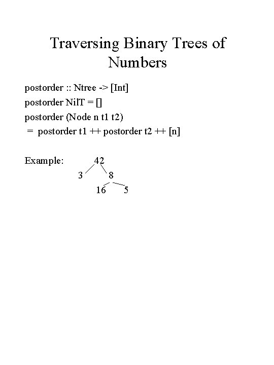 Traversing Binary Trees of Numbers postorder : : Ntree -> [Int] postorder Nil. T