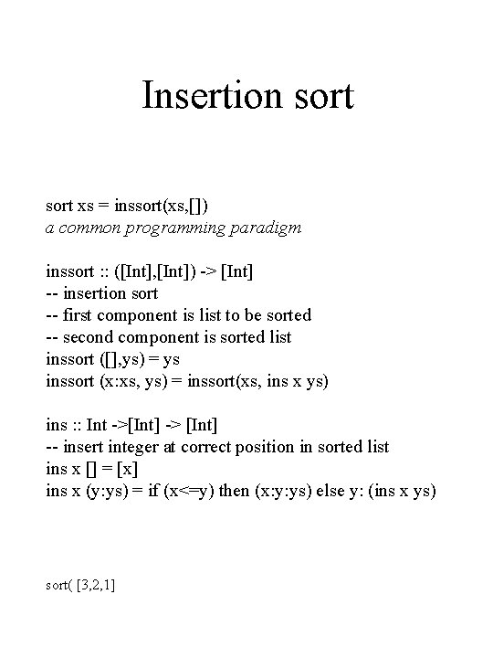 Insertion sort xs = inssort(xs, []) a common programming paradigm inssort : : ([Int],