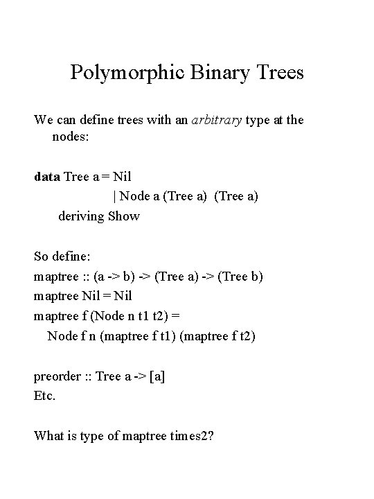 Polymorphic Binary Trees We can define trees with an arbitrary type at the nodes: