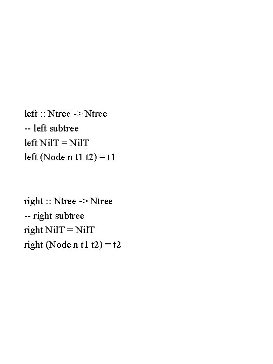 left : : Ntree -> Ntree -- left subtree left Nil. T = Nil.