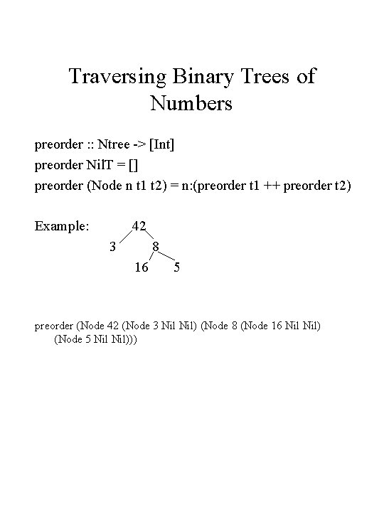 Traversing Binary Trees of Numbers preorder : : Ntree -> [Int] preorder Nil. T