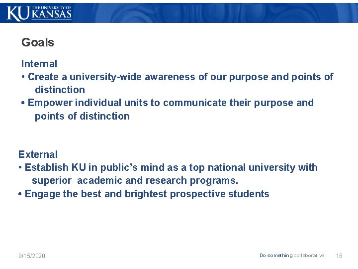 Goals Internal • Create a university-wide awareness of our purpose and points of distinction