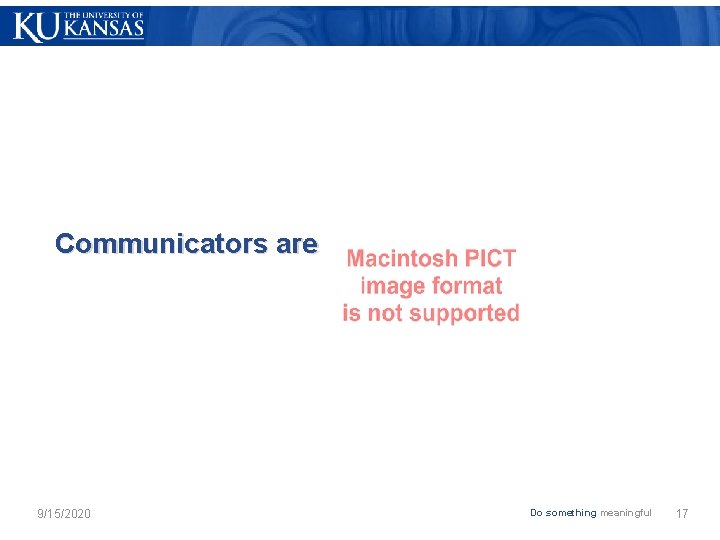 Communicators are 9/15/2020 Do something meaningful 17 