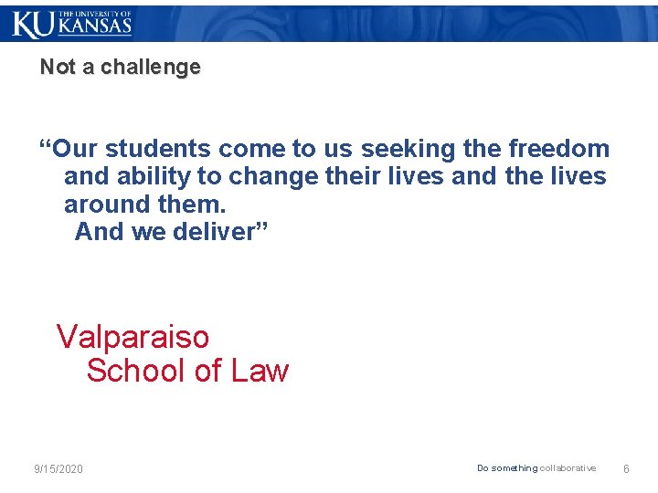 Not a challenge “Our students come to us seeking the freedom and ability to