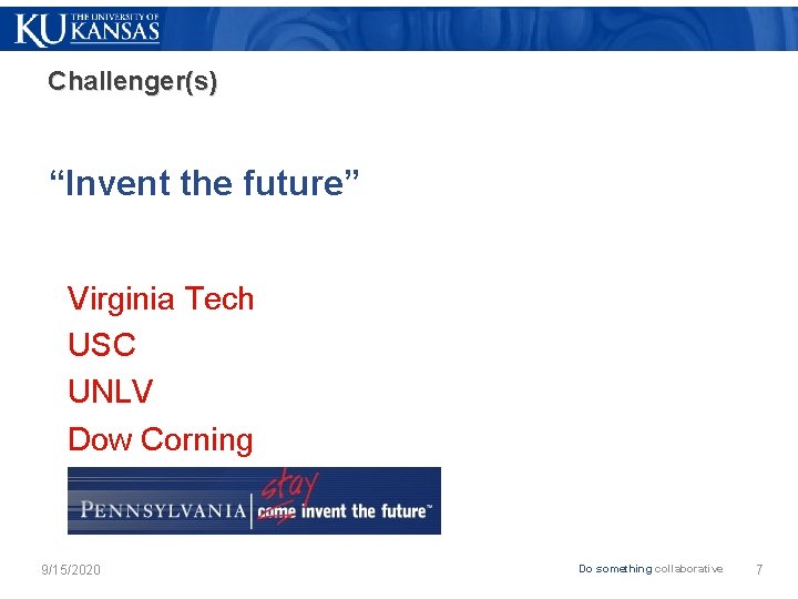 Challenger(s) “Invent the future” Virginia Tech USC UNLV Dow Corning 9/15/2020 Do something collaborative