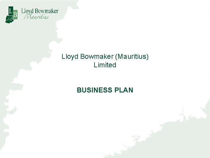 Lloyd Bowmaker (Mauritius) Limited BUSINESS PLAN 